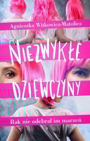 Niezwykłe dziewczyny. Rak nie odebrał im marzeń Witkowicz-Matolicz Agnieszka