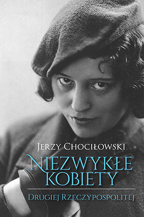 Niezwykłe kobiety Drugiej Rzeczypospolitej Chociłowski Jerzy