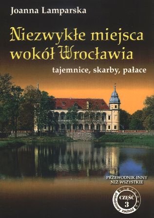 Niezwykłe miejsca wokół Wrocławia. Część 3 Lamparska Joanna