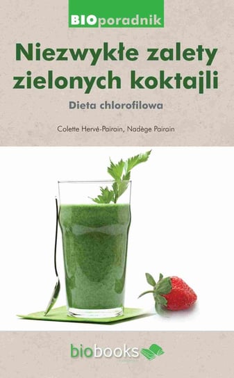 Niezwykłe zalety zielonych koktajli. Dieta chlorofilowa Herve-Pairain Colette, Pairain Nadege