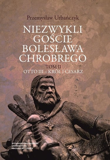 Niezwykli goście Bolesława Chrobrego. Tom 2 Urbańczyk Przemysław
