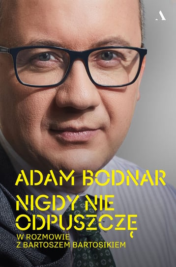 Nigdy nie odpuszczę. Adam Bodnar w rozmowie z Bartoszem Bartosikiem Bodnar Adam, Bartosik Bartosz