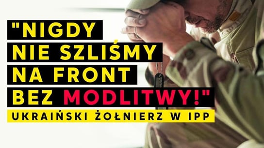 "Nigdy nie szliśmy na front bez modlitwy!" Ukraiński żołnierz w IPP - Idź Pod Prąd Nowości - podcast Opracowanie zbiorowe