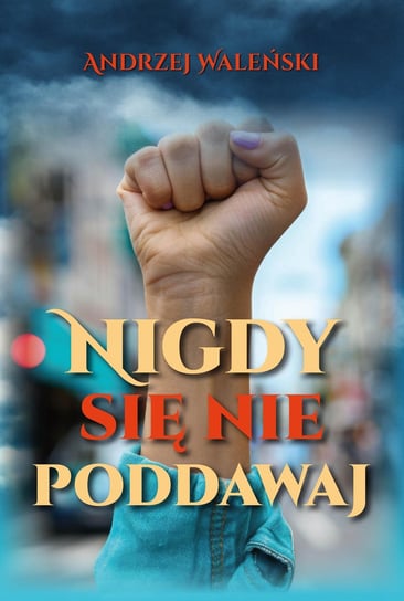 Nigdy się nie poddawaj Waleński Andrzej