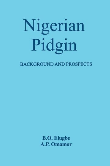 Nigerian Pidgin. Background and Prospects Elugbe B.O.
