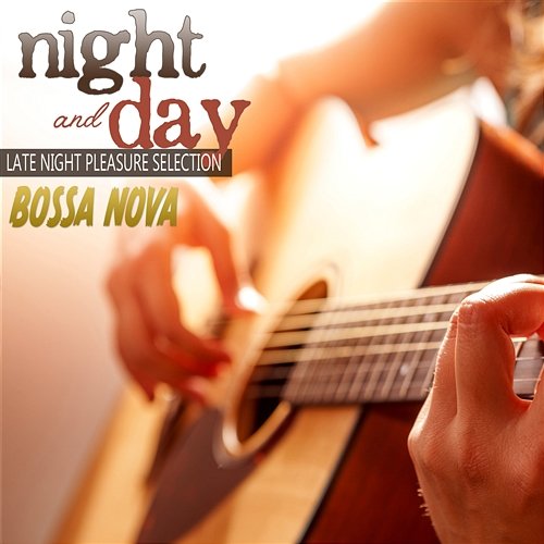 Night and Day: Bossa Nova Late Night Pleasure Selection Brazil Beat