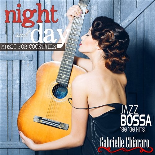 Night and Day Music for Cocktails Jazz Bossa '80-'90 Hits Gabrielle Chiararo
