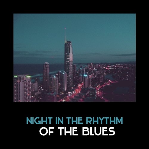 Night in the Rhythm of the Blues – Easy Listening Music, Spent Good Night with Friends and Positive Sounds of Blue Funky Blues NY Band
