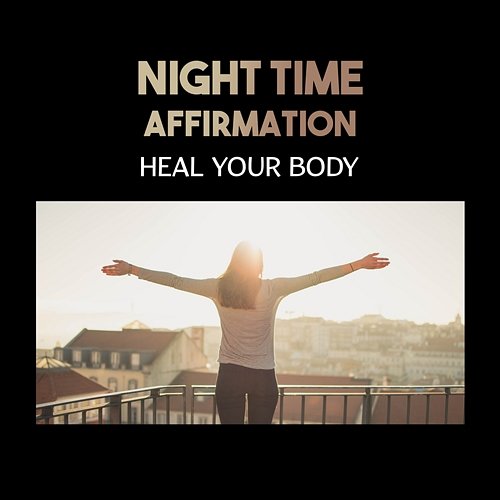 Night Time Affirmation – Heal Your Body, Self-Improved, Creative Energy, Ultimate Relaxation & Keep Calm Meditation Odyssey for Relax Music Universe