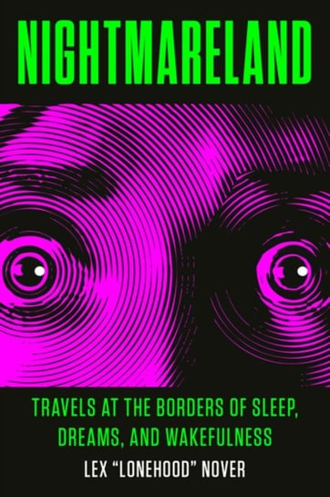 Nightmareland: Travels at the Borders of Sleep, Dreams, and Wakefulness Lex Lonehood Nover