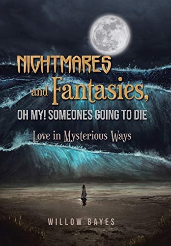 Nightmares and Fantasies, Oh My! Someones Going to Die: Love in Mysterious Ways Willow Bayes