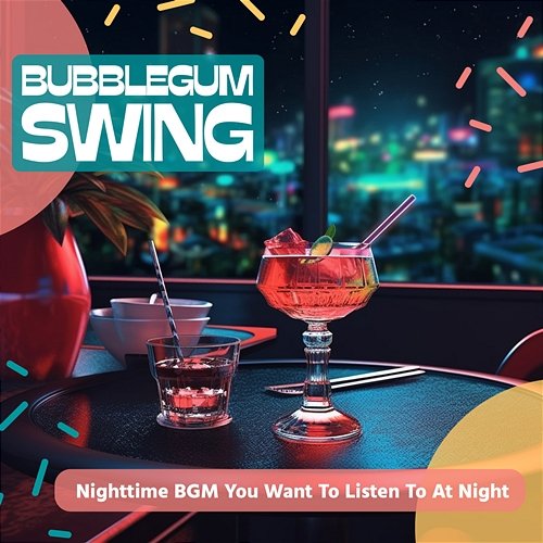 Nighttime Bgm You Want to Listen to at Night Bubblegum Swing
