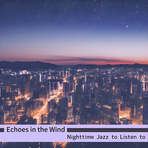 Nighttime Jazz to Listen to Echoes in the Wind