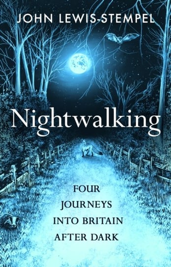 Nightwalking: Four Journeys into Britain After Dark Lewis-Stempel John