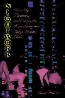 Nightwork: Sexuality, Pleasure, and Corporate Masculinity in a Tokyo Hostess Club Anne Allison
