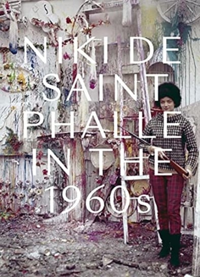 Niki de Saint Phalle in the 1960s Jill Dawsey, Michelle White