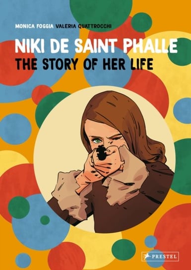 Niki de Saint Phalle: The Story of Her Life Monica Foggia