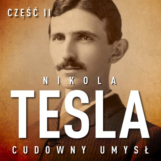 Nikola Tesla. Cudowny umysł. Część 2. Sława i majątek O'Neill John Joseph