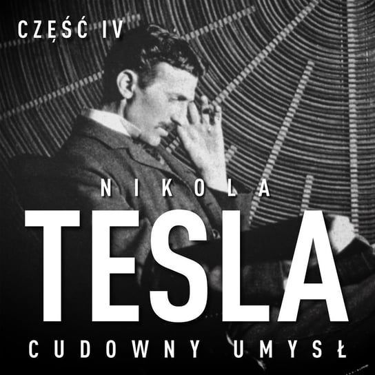 Nikola Tesla. Cudowny umysł. Część 4. Autokreacja supermana O'Neill John Joseph