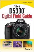 Nikon D5300 Digital Field Guide Thomas Dennis J.