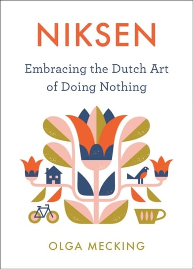 Niksen: Embracing the Dutch Art of Doing Nothing Mecking Olga