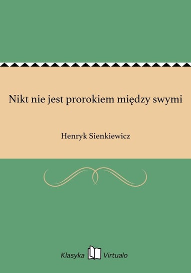 Nikt nie jest prorokiem między swymi Sienkiewicz Henryk