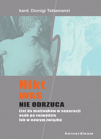 Nikt was nie odrzuca. List do małżonków w separacji, osób po rozwodzie lub nowym związku Tettamanzi Dionigi