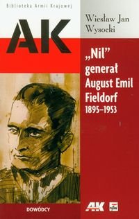 "Nil" generał August Emil Fieldorf 1895-1953 Wysocki Wiesław Jan