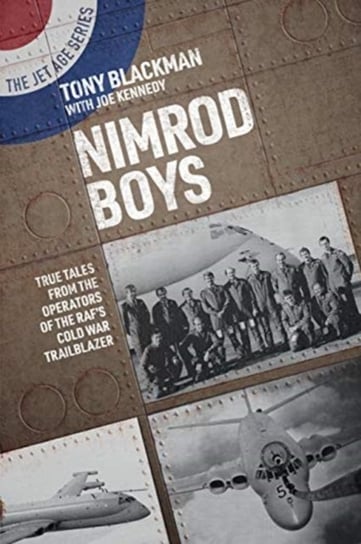 Nimrod Boys: True Tales from the Operators of the RAFs Cold War Trailblazer Tony Blackman