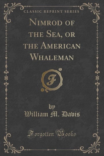 Nimrod of the Sea, or the American Whaleman (Classic Reprint) Davis William M.
