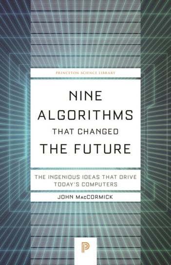 Nine Algorithms That Changed the Future: The Ingenious Ideas That Drive Todays Computers John MacCormick