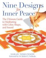 Nine Designs for Inner Peace: The Ultimate Guide to Meditating with Color, Shape, and Sound Tomlinson Sarah