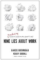 Nine Lies about Work. A Freethinking Leaderas Guide to the Real World Buckingham Marcus