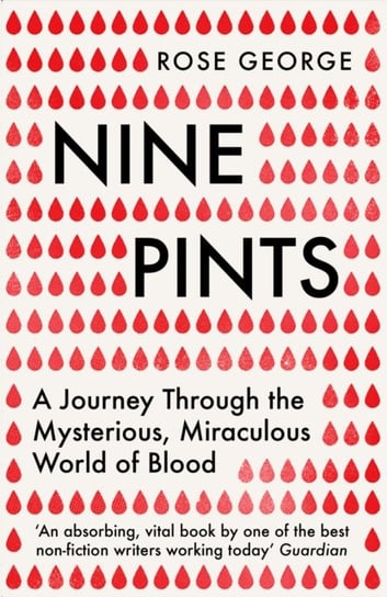 Nine Pints: A Journey Through the Mysterious, Miraculous World of Blood George Rose