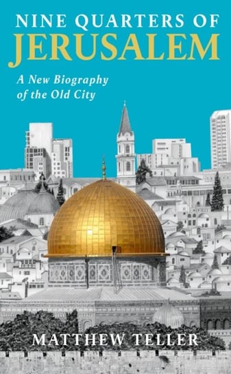 Nine Quarters of Jerusalem: A New Biography of the Old City Teller Matthew