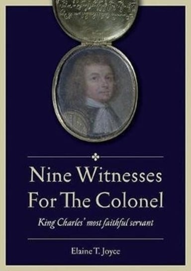 Nine Witnesses for the Colonel: King Charles Most Faithful Servant Elaine T. Joyce