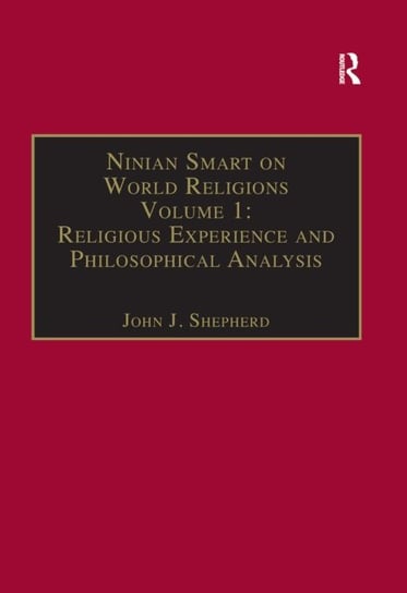 Ninian Smart on World Religions: Volume 1: Religious Experience and Philosophical Analysis John J. Shepherd