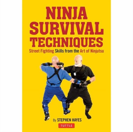Ninja Fighting Techniques: A Modern Masters Approach to Self-Defense and Avoiding Conflict Stephen K. Hayes