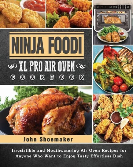 Ninja Foodi XL Pro Air Oven Cookbook Shoemaker John