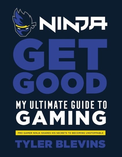 Ninja: Get Good. My Ultimate Guide to Gaming Blevins Tyler
