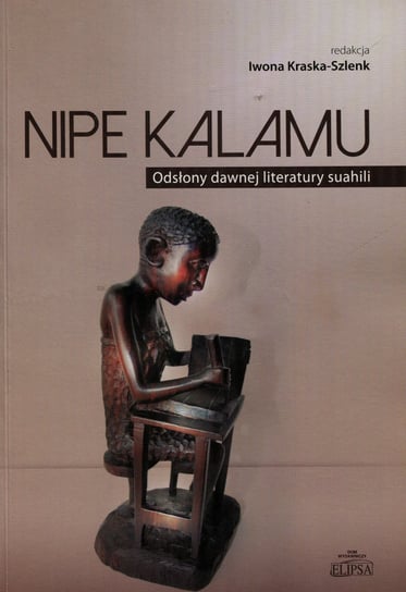 Nipe Kalamu. Odsłony dawnej literatury suahili. Tom 1 Opracowanie zbiorowe
