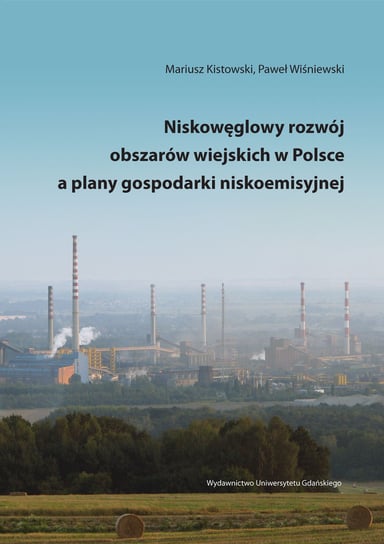 Niskowęglowy rozwój obszarów wiejskich w Polsce a plany gospodarki niskoemisyjnej Kistowski Mariusz, Wiśniewski Paweł