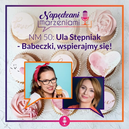 NM 50: Ula Stępniak – Babeczki, wspierajmy się! - Napędzani marzeniami - podcast Borucka Joanna