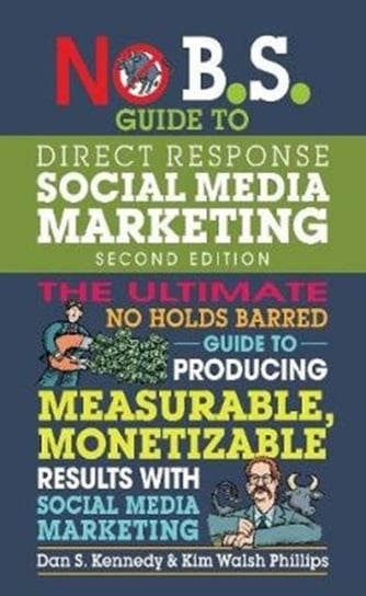 No B.S. Guide to Direct Response Social Media Marketing Kennedy Dan S., Kim Walsh Phillips