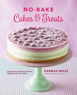 No-bake! Cakes & Treats Cookbook Miles Hannah