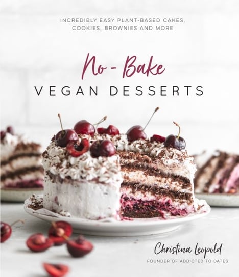 No-Bake Vegan Desserts: Incredibly Easy Plant-Based Cakes, Cookies,  Brownies and More Christina Leopold