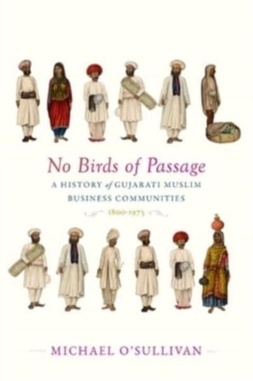 No Birds of Passage: A History of Gujarati Muslim Business Communities, 1800-1975 Michael O'Sullivan