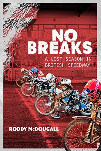 No Breaks: A Lost Season in British Speedway Roddy McDougall