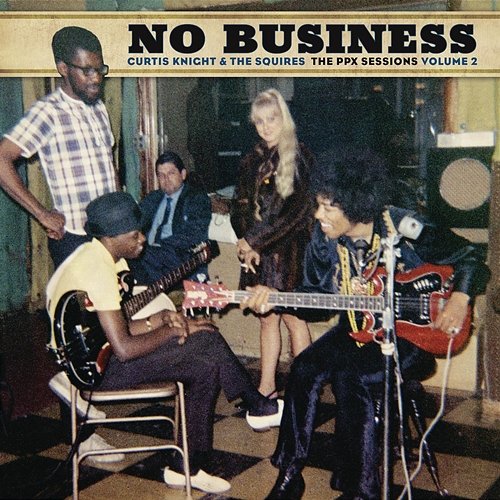 No Business: The PPX Sessions Volume 2 Curtis Knight & The Squires feat. Jimi Hendrix