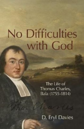 No Difficulties With God: The Life of Thomas Charles, Bala (1755-1814) D. Eryl Davies